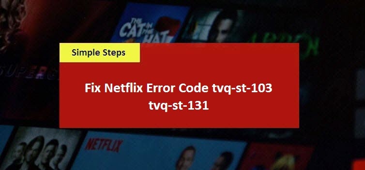 Fix Netflix Error Code tvq-st-103 and tvq-st-131