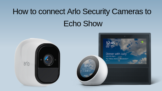 How to connect Arlo Security Cameras to Echo Show