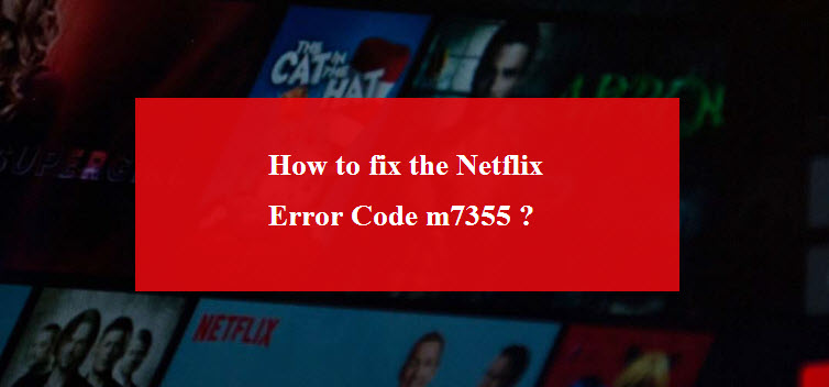 Tips for the eradication of Netflix error code m7355